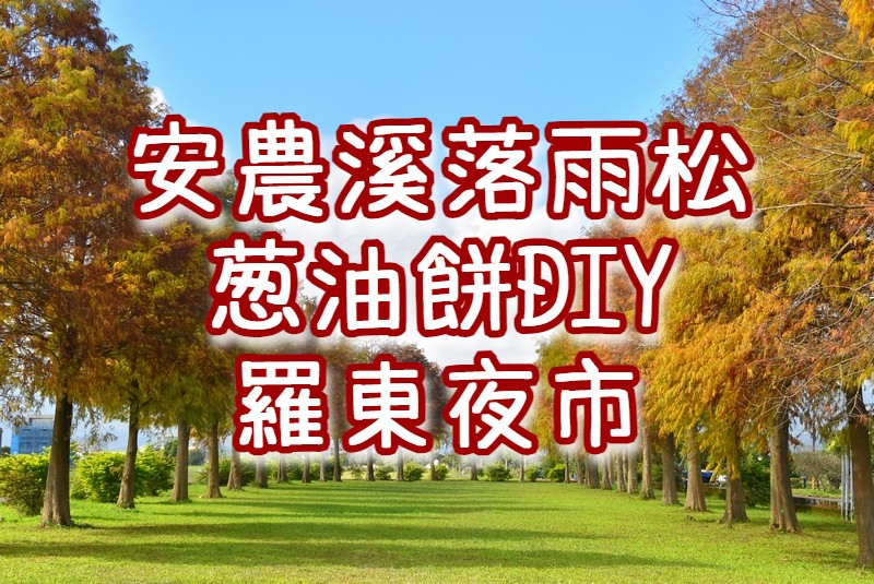 🍁【2025落羽松】安農溪落羽松・手作蔥油餅・冬山河・羅東夜市　宜蘭一日遊（ILN87）